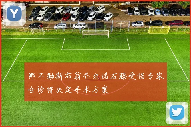 那不勒斯布翁乔尔诺右膝受伤专家会诊将决定手术方案